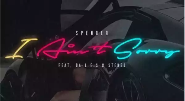 Spender - I Ain’t Sorry Ft. Da L.E.S & Stereo
